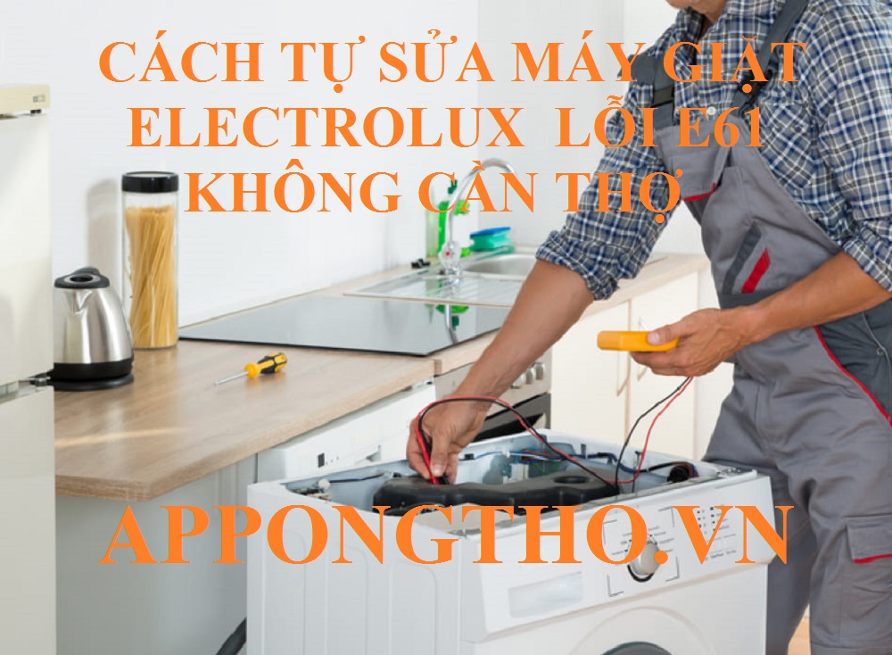 Hướng dẫn sửa lỗi E-61 máy giặt Electrolux tại nhà