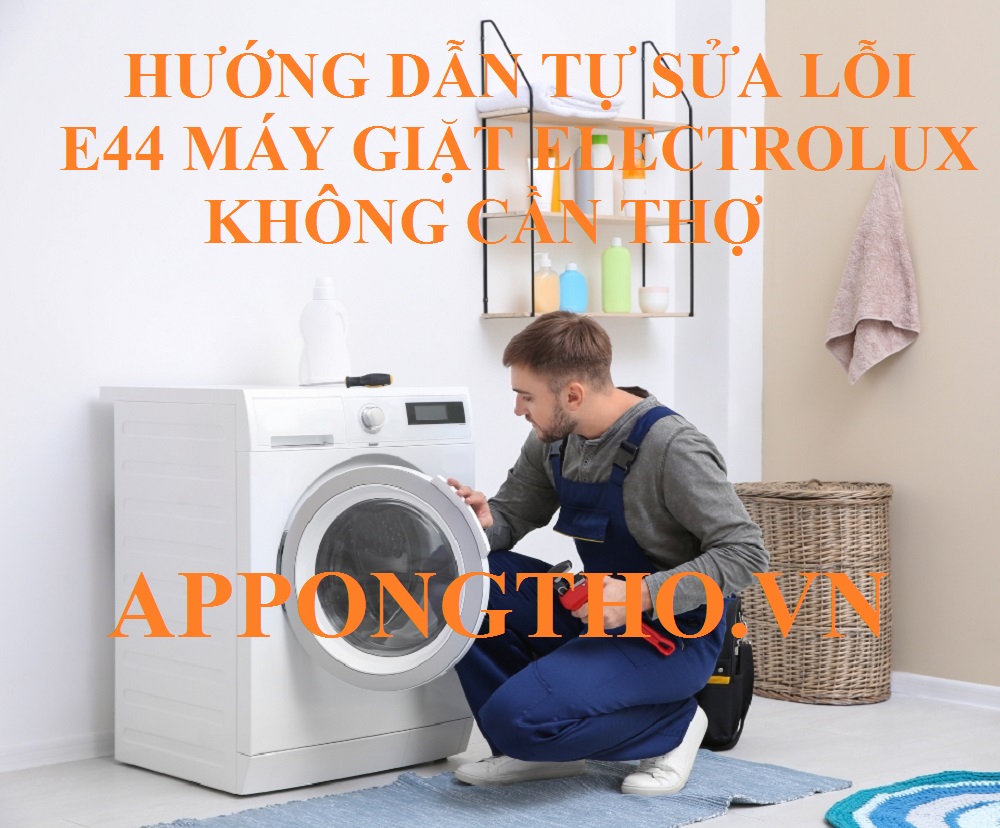 Lỗi E-44 máy Electrolux Dấu hiệu và cách xử lý