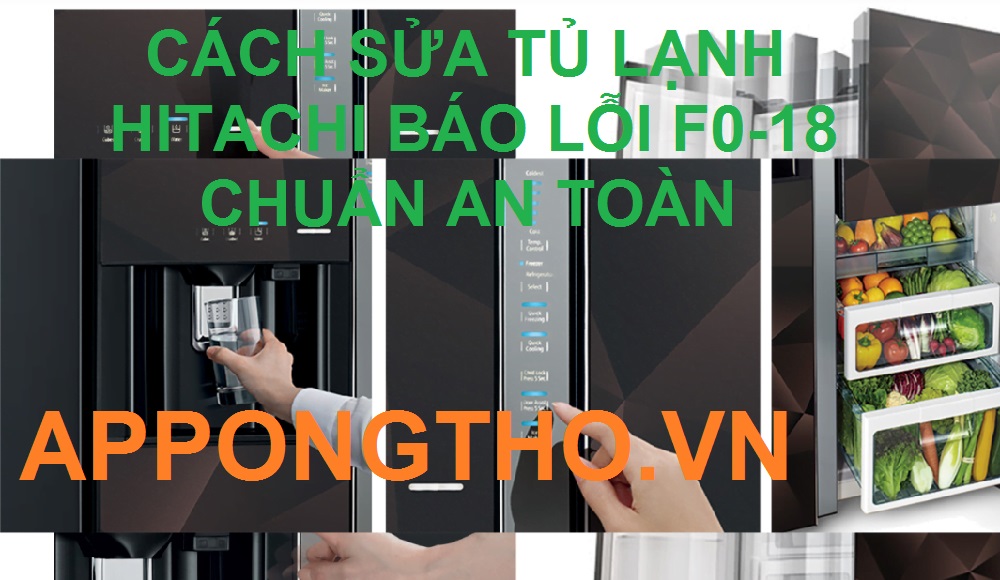 Cách kiểm tra tủ lạnh Hitachi báo lỗi F0-18 chuẩn an toàn