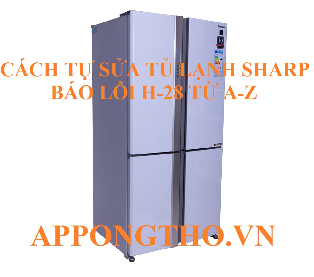 Sửa Tủ lạnh Sharp lỗi H-28 hiệu quả và tiết kiệm